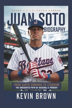 Paperback Juan Soto Biography: From Santo Domingo to Stardom: The Uncharted Path of Baseball's Prodigy Book