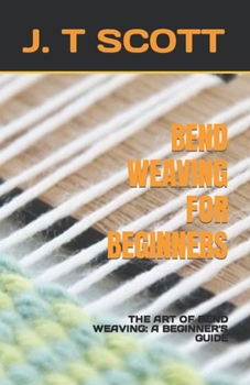 Paperback Bend Weaving for Beginners: The Art of Bend Weaving: A Beginner's Guide Book