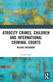 Paperback Atrocity Crimes, Children and International Criminal Courts: Killing Childhood Book