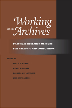 Paperback Working in the Archives: Practical Research Methods for Rhetoric and Composition Book