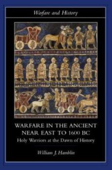 Warfare in the Ancient Near East to 1600 BC: Holy Warriors at the Dawn of History - Book  of the Warfare and History