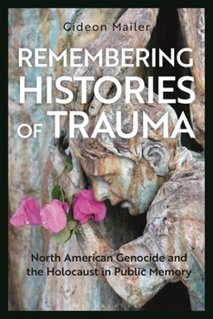 Paperback Remembering Histories of Trauma: North American Genocide and the Holocaust in Public Memory Book