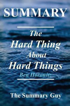 Paperback Summary - The Hard Thing About Hard Things: By Ben Horowitz - Building a Business When There Are No Easy Answers Book