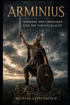 Arminius - Hermann der Cherusker und die Varusschlacht (German Edition)