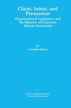 Claim, Intent, and Persuasion: Organizational Legitimacy and the Rhetoric of Corporate Mission Statements