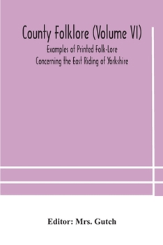 Paperback County folklore (Volume VI); Examples of Printed Folk-Lore Concerning the East Riding of Yorkshire Book