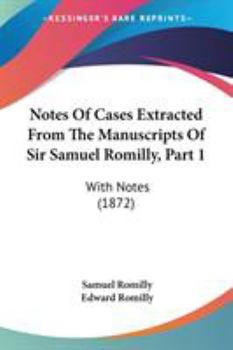 Paperback Notes Of Cases Extracted From The Manuscripts Of Sir Samuel Romilly, Part 1: With Notes (1872) Book