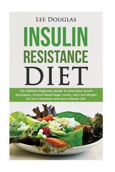 Paperback Insulin Resistance Diet: The Ultimate Beginners Guide To Overcome Insulin Resistance, Control Blood Sugar Levels, and Lose Weight to Live a Hea Book