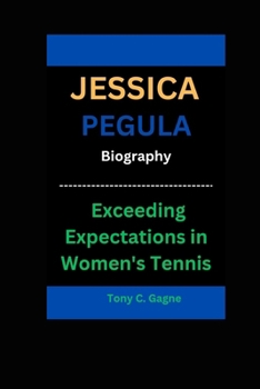 JESSICA PEGULA BIOGRAPHY: Exceeding Expectations in Women's Tennis