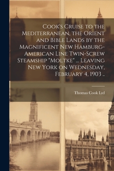 Paperback Cook's Cruise to the Mediterranean, the Orient and Bible Lands by the Magnificent new Hamburg-American Line Twin-screw Steamship "Moltke" ... Leaving Book