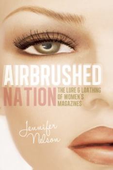 Paperback Airbrushed Nation: The Lure and Loathing of Women's Magazines Book