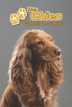 Mon Chien Carnet de santé: Cocker Spaniel Anglais | 109 pages 15cm x 23cm A5 | Cahier à Remplir | Vaccinations | Suivi Médical | Visites Vétérinaires ... Pour les amoureux des chiens (French Edition)