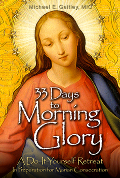 Paperback 33 Days to Morning Glory: A Do-It- Yourself Retreat in Preparation for Marian Consecration Book