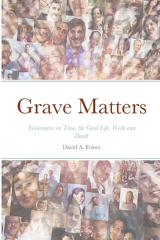 Paperback Grave Matters: Ecclesiastes on Time, the Good Life, Work and Death Book