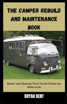 The Camper Rebuild and Maintenance Book: Repair and Upgrade Your Travel Trailer for Miles to Go