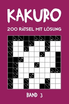 Kakuro 200 Rätsel mit Lösung Band 3: Kreuzsummen Rätselheft mit Lösung, Puzzle (German Edition)