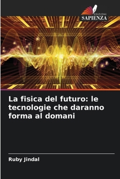 La fisica del futuro: le tecnologie che daranno forma al domani (Italian Edition)