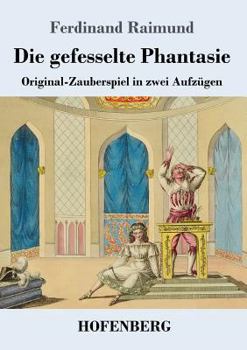 Paperback Die gefesselte Phantasie: Original-Zauberspiel in zwei Aufzügen [German] Book