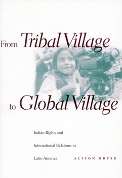 Paperback From Tribal Village to Global Village: Indian Rights and International Relations in Latin America Book