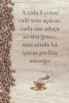 Paperback A vida ? como caf? sem a??car, cada um ado?a ao seu gosto... mas ainda h? quem prefira amargo.: Caf? / caderno / bloco de notas /agenda / escritura / [Portuguese] Book