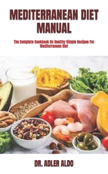 Paperback Mediterranean Diet Manual: The Complete Cookbook On Healthy Simple Recipes For Mediterranean Diet Book