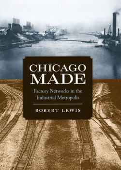 Hardcover Chicago Made: Factory Networks in the Industrial Metropolis Book