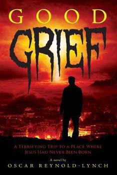 Paperback Good Grief: A Terrifying Trip to a Place Where Jesus Had Never Been Born Book