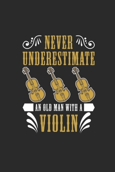 Paperback Never Underestimate An Old Man With A Violin: Never Underestimate Notebook, Blank Lined (6" x 9" - 120 pages) Musical Instruments Themed Notebook for Book