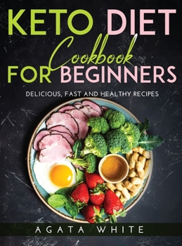 Hardcover Keto Diet Cookbook For Beginners: Delicious, fast and healthy recipes Book