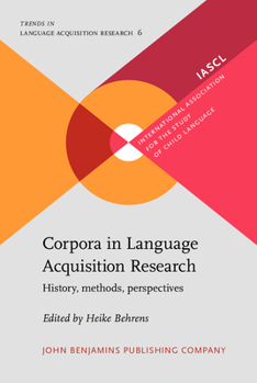 Corpora in Language Acquisition Research: History, Methods, Perspectives - Book #6 of the Trends in Language Acquisition Research