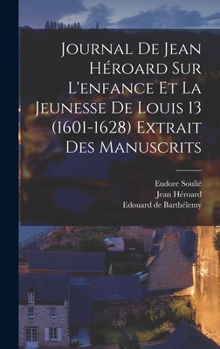 Hardcover Journal de Jean Héroard sur l'enfance et la jeunesse de Louis 13 (1601-1628) extrait des manuscrits [French] Book