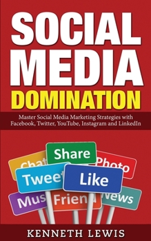 Paperback Social Media Domination: Master Social Media Marketing Strategies with Facebook, Twitter, YouTube, Instagram and LinkedIn: Free Bonus Preview o Book