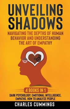 Paperback Unveiling Shadows: Navigating the Depths of Human Behavior and Understanding the Art of Empathy - 4 Books in 1: Dark Psychology, Emotiona Book