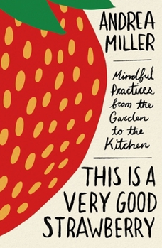 This Is a Very Good Strawberry: Mindful Practices from the Garden to the Kitchen