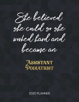 She Believed She Could So She Worked Hard And Became An Assistant Podiatrist 2020 Planner: Dated Weekly Planner With To Do Notes & Inspirational Quotes (Motivational Calendar Planners)