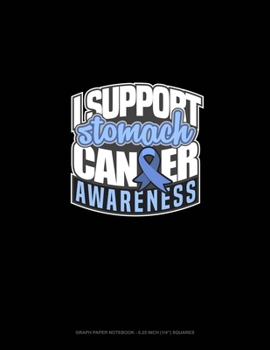 Paperback I Support Stomach Cancer Awareness: Graph Paper Notebook - 0.25 Inch (1/4") Squares Book
