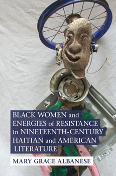 Hardcover Black Women and Energies of Resistance in Nineteenth-Century Haitian and American Literature Book