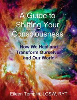 Paperback A Guide to Shifting Your Consciousness: How We Heal and Transform Ourselves and Our World Book