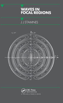 Waves in Focal Regions: Propagation, Diffraction and Focusing of Light, Sound and Water Waves (Series on Optics and Optoelectronics)