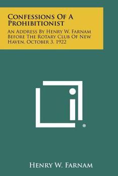 Paperback Confessions of a Prohibitionist: An Address by Henry W. Farnam Before the Rotary Club of New Haven, October 3, 1922 Book