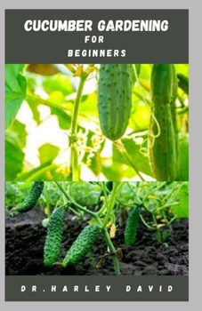 Paperback Cucumber Gardening for Beginners: Step by Step Guide To Growing Cucumber From Seed To Harvest Book