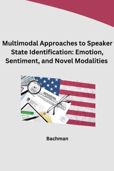 Paperback Multimodal Approaches to Speaker State Identification: Emotion, Sentiment, and Novel Modalities Book