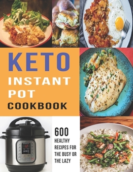 Paperback Keto Instant Pot Cookbook: 600 Healthy Recipes For The Busy Or The Lazy Book