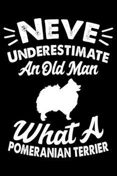 Paperback Never Underestimate An Old Man What A Pomeranian Terrier: Cute Pomeranian Dog Training Log, Great Accessories & Gift Idea for Pomeranian Trainer, Owne Book