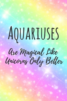 Paperback Aquariuses Are Magical Like Unicorns Only Better: 6x9" Lined Notebook/Journal Funny Birthday Star Sign Astrology Zodiac Gift Idea For Those Born in Ja Book