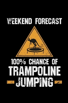 Paperback Weekend Forecast 100% Chance Of Trampoline Jumping: trampoline jumping gift jump sport - 110 Pages Notebook/Journal Book