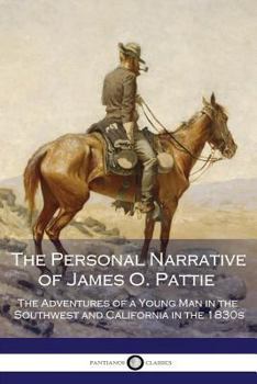 Paperback The Personal Narrative of James O. Pattie: The Adventures of a Young Man in the Southwest and California in the 1830s Book
