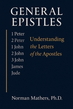 GENERAL EPISTLES: Understanding the Letters of the Apostles
