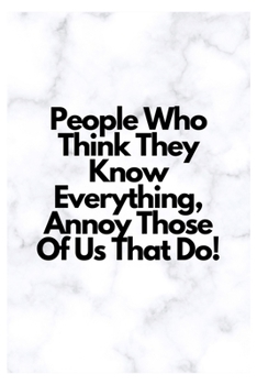 Paperback People Who Think They Know Everything, Annoy Those Of Us That Do!: Lined Notebook Book