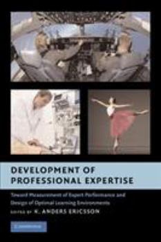 Paperback Development of Professional Expertise: Toward Measurement of Expert Performance and Design of Optimal Learning Environments Book